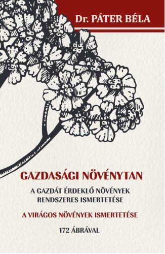 Dr. Páter Béla - Gazdasági növénytan - A gazdát érdeklő növények rendszeres ismertetése